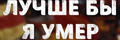 Лучше бы я умер